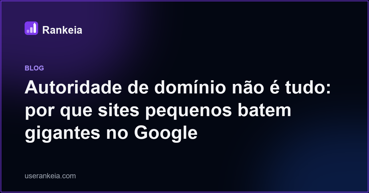 Autoridade de domínio não é tudo: por que sites pequenos batem gigantes no Google