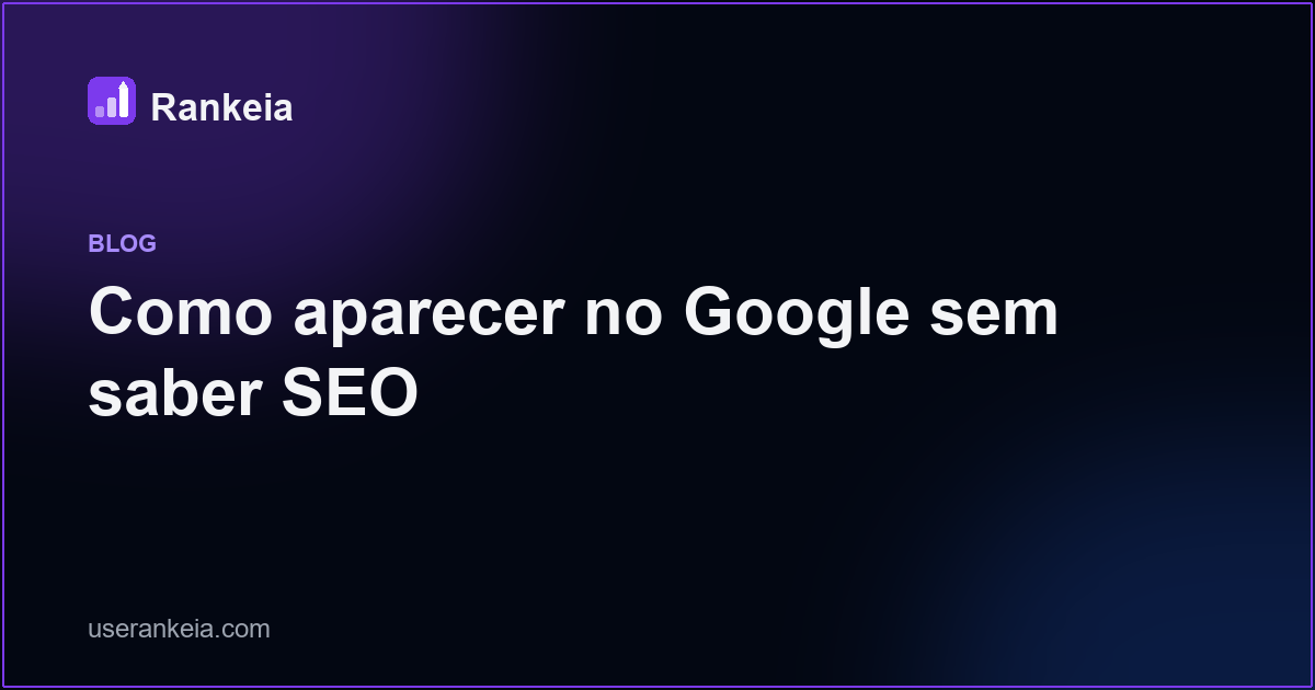 Como aparecer no Google sem saber SEO