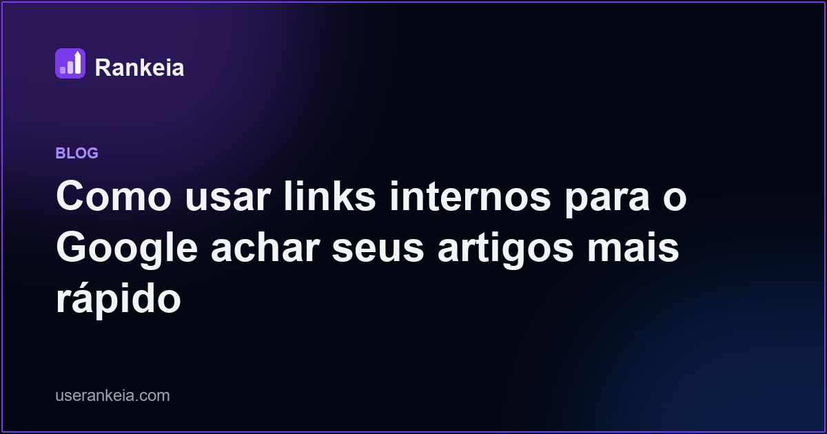 Como usar links internos para o Google achar seus artigos mais rápido